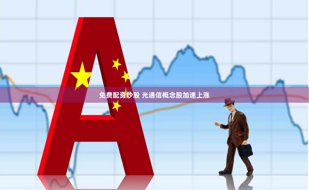 免费配资炒股 光通信概念股加速上涨