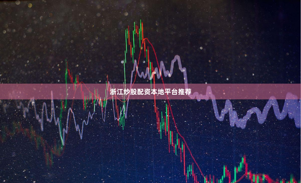 浙江炒股配资本地平台推荐